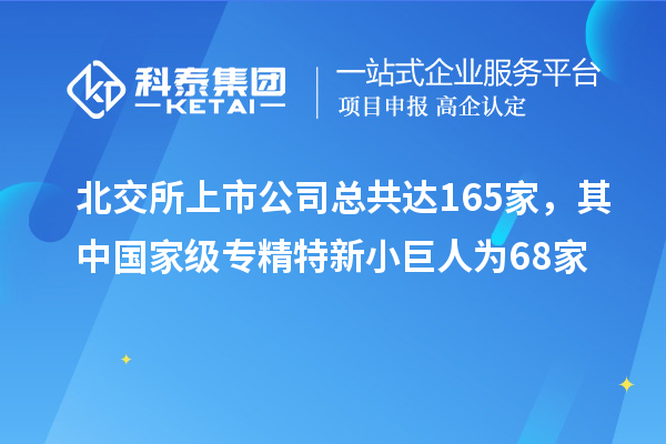 北交所上市公司總共達(dá)165家，其中國家級(jí)專精特新小巨人為68家