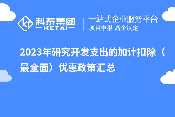 2023年研究開發(fā)支出的加計扣除（最全面）優(yōu)惠政策匯總