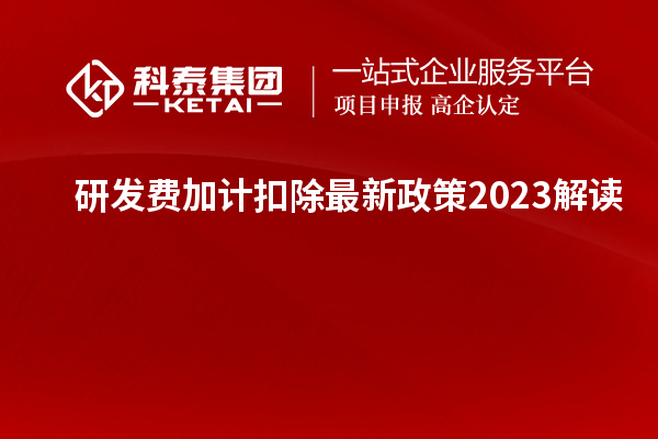 研發(fā)費(fèi)加計(jì)扣除最新政策2023解讀