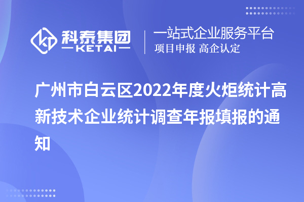 廣州市白云區(qū)2022年度火炬統(tǒng)計(jì)高新技術(shù)企業(yè)統(tǒng)計(jì)調(diào)查年報(bào)填報(bào)的通知