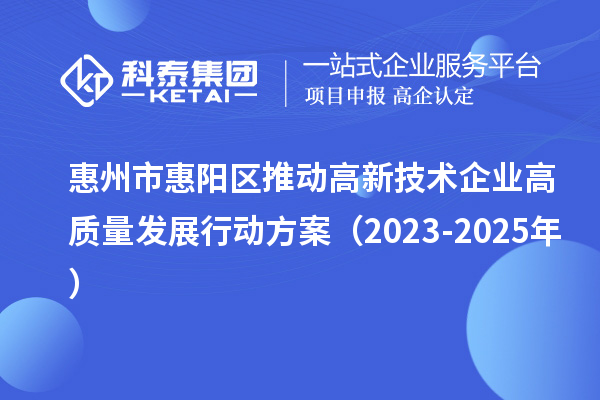 惠州市惠陽區(qū)推動(dòng)高新技術(shù)企業(yè)高質(zhì)量發(fā)展行動(dòng)方案（2023-2025年）