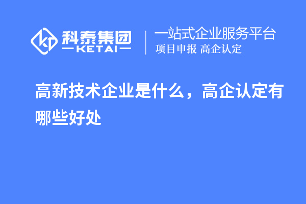 高新技術企業(yè)是什么，高企認定有哪些好處