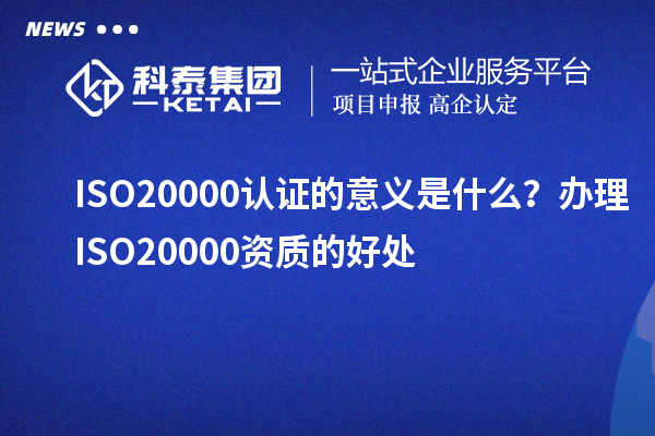 ISO20000認(rèn)證的意義是什么？辦理ISO20000資質(zhì)的好處