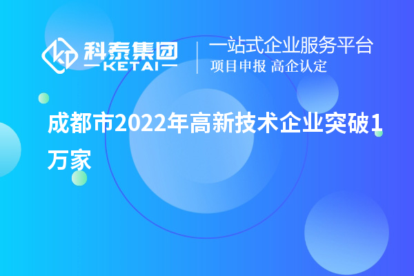 成都市2022年高新技術企業(yè)突破1萬家