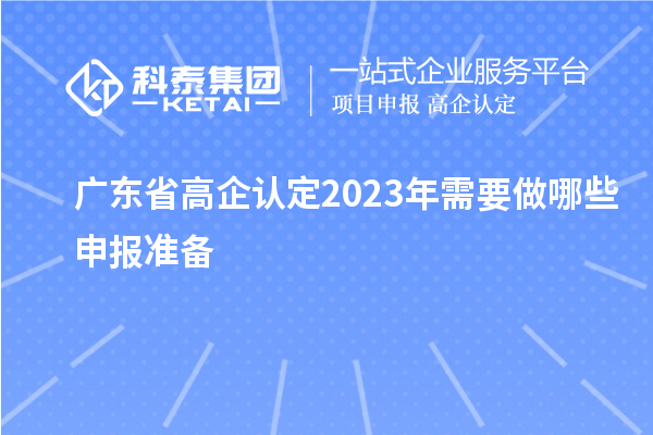 廣東省高企認(rèn)定2023年需要做哪些申報準(zhǔn)備