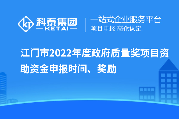 江門市2022年度政府質(zhì)量獎項目資助資金申報時間、獎勵