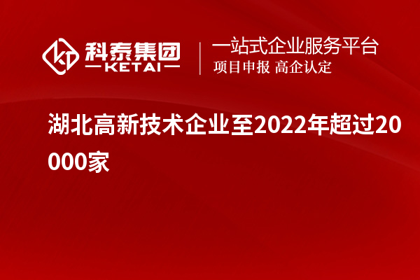 湖北高新技術(shù)企業(yè)至2022年超過20000家