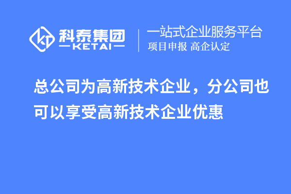 總公司為高新技術(shù)企業(yè)，分公司也可以享受高新技術(shù)企業(yè)優(yōu)惠