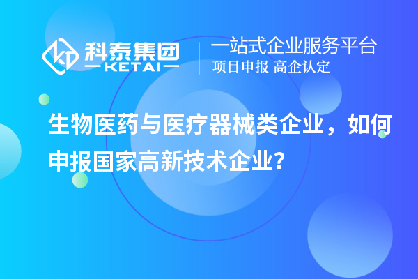 生物醫(yī)藥與醫(yī)療器械類企業(yè)，如何申報(bào)國(guó)家高新技術(shù)企業(yè)？