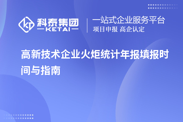 高新技術(shù)企業(yè)火炬統(tǒng)計(jì)年報(bào)填報(bào)時(shí)間與指南