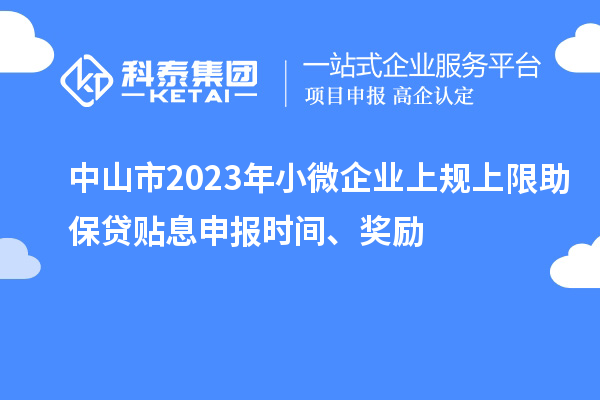 中山市2023年小微企業(yè)上規(guī)上限助保貸貼息申報時間、獎勵