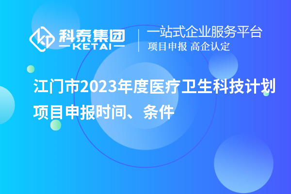 江門市2023年度醫(yī)療衛(wèi)生科技計劃<a href=http://armta.com/shenbao.html target=_blank class=infotextkey>項(xiàng)目申報</a>時間、條件