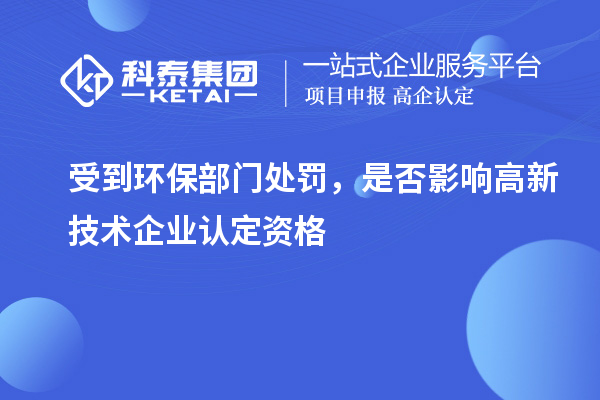 受到環(huán)保部門處罰，是否影響高新技術(shù)企業(yè)認(rèn)定資格