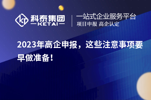 2023年高企申報(bào)，這些注意事項(xiàng)要早做準(zhǔn)備！