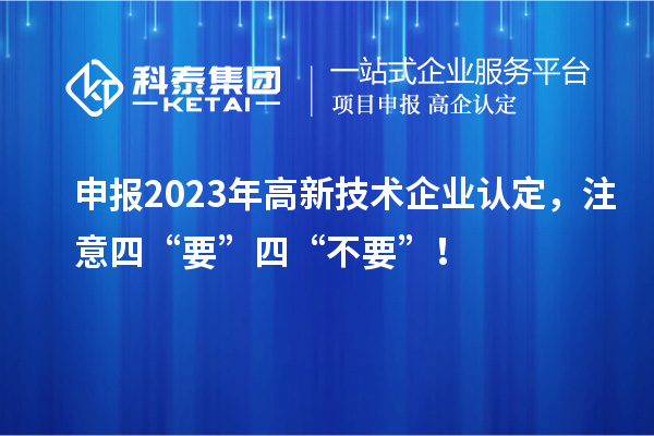 申報2023年高新技術(shù)企業(yè)認定，注意四“要”四“不要”！