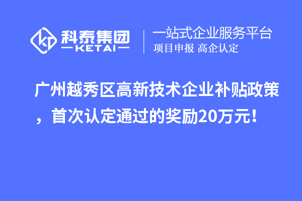 廣州越秀區(qū)高新技術(shù)企業(yè)補貼政策，首次認定通過的獎勵20萬元！