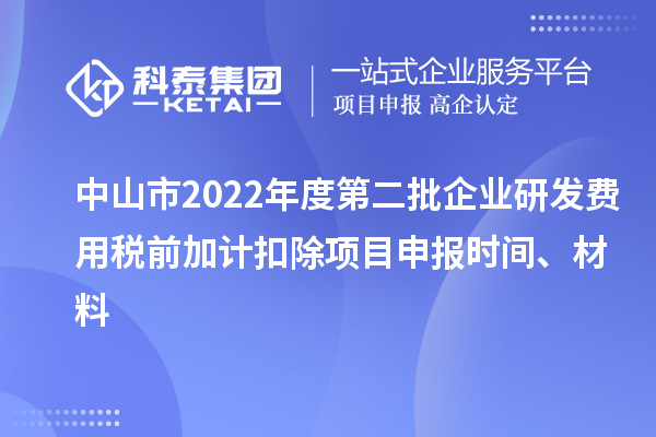 中山市2022年度第二批企業(yè)研發(fā)費(fèi)用稅前加計(jì)扣除<a href=http://armta.com/shenbao.html target=_blank class=infotextkey>項(xiàng)目申報(bào)</a>時(shí)間、材料