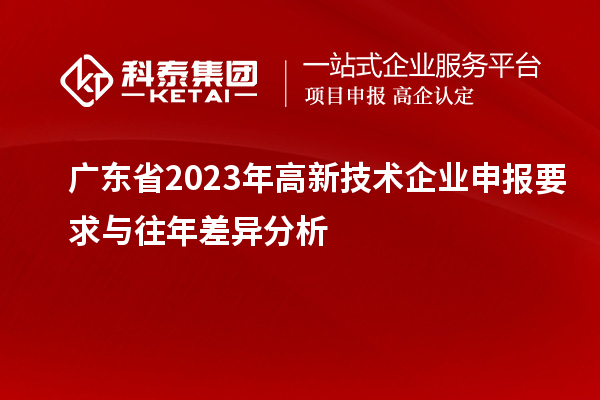 廣東省2023年高新技術(shù)企業(yè)申報要求與往年差異分析