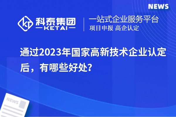 通過2023年國家高新技術企業(yè)認定后，有哪些好處？