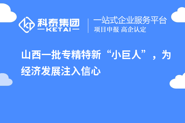 山西一批專精特新“小巨人”，為經(jīng)濟發(fā)展注入信心