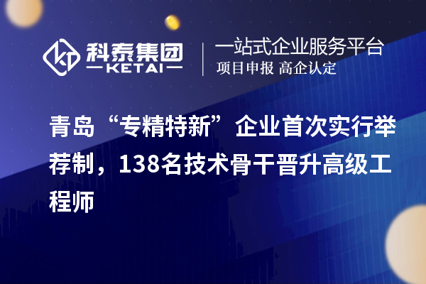 青島“專精特新”企業(yè)首次實行舉薦制，138名技術(shù)骨干晉升高級工程師