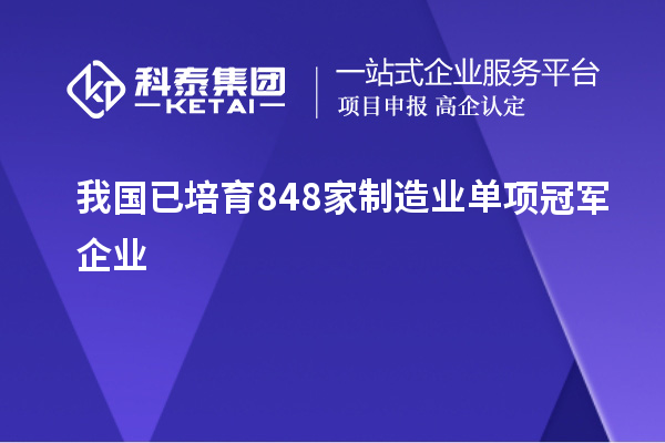 我國(guó)已培育848家制造業(yè)單項(xiàng)冠軍企業(yè)