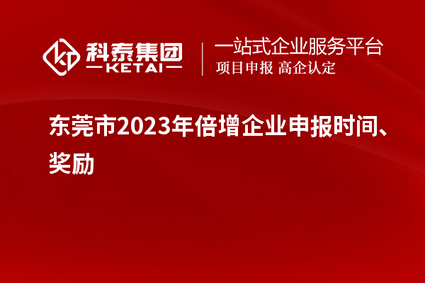 東莞市2023年倍增企業(yè)申報(bào)時(shí)間、獎(jiǎng)勵(lì)