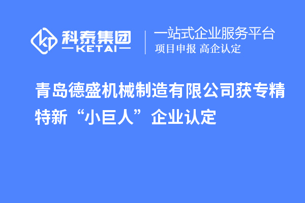 青島德盛機(jī)械制造有限公司獲專精特新“小巨人”企業(yè)認(rèn)定