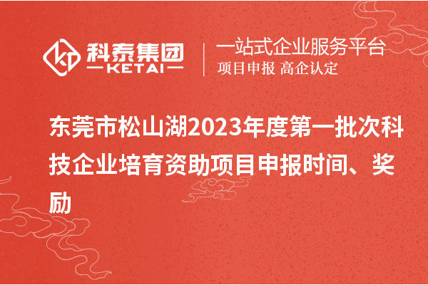 東莞市松山湖2023年度第一批次科技企業(yè)培育資助項目申報時間、獎勵