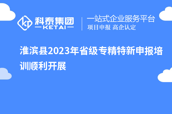 淮濱縣2023年省級(jí)專精特新申報(bào)培訓(xùn)順利開(kāi)展