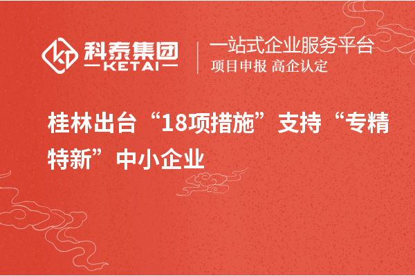 桂林出臺“18項措施”支持“專精特新”中小企業(yè)