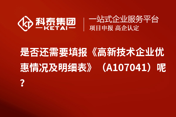 是否還需要填報(bào)《高新技術(shù)企業(yè)優(yōu)惠情況及明細(xì)表》（A107041）呢？