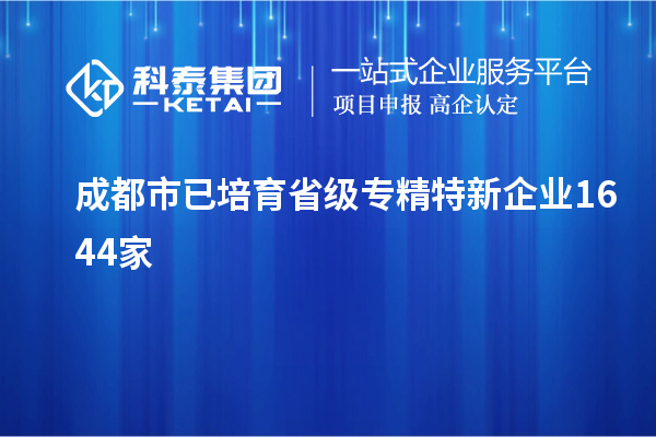 成都市已培育省級專精特新企業(yè)1644家