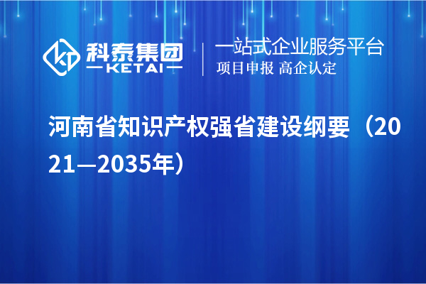 河南省知識產(chǎn)權(quán)強省建設(shè)綱要（2021—2035年）