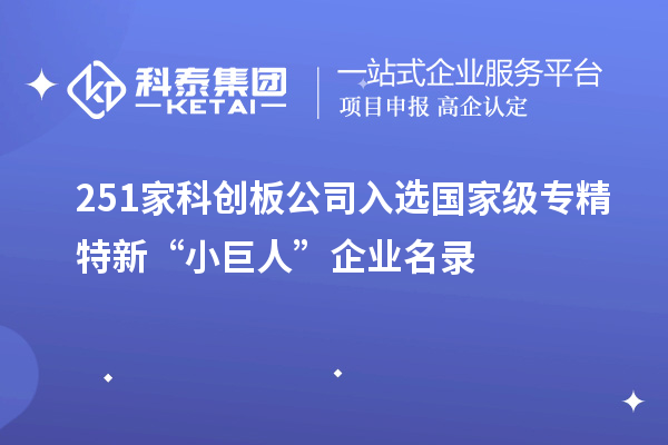 251家科創(chuàng)板公司入選國家級專精特新“小巨人”企業(yè)名錄