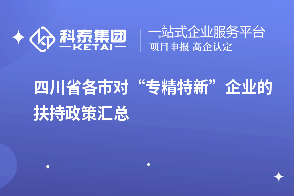 四川省各市對“專精特新”企業(yè)的扶持政策匯總