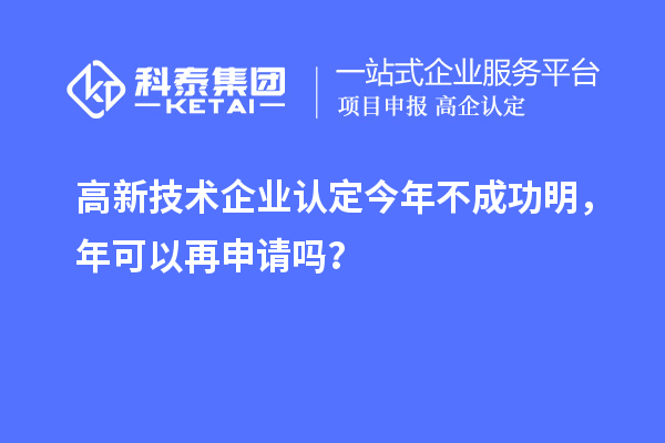 <a href=http://armta.com target=_blank class=infotextkey>高新技術企業(yè)認定</a>今年不成功明，年可以再申請嗎？