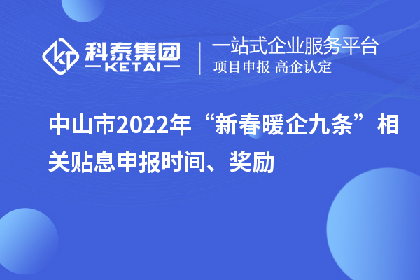 中山市2022年“新春暖企九條”相關(guān)貼息申報(bào)時(shí)間、獎(jiǎng)勵(lì)