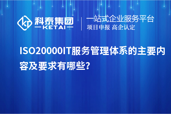 ISO20000IT服務(wù)管理體系的主要內(nèi)容及要求有哪些？