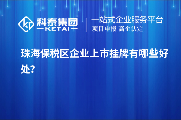 珠海保稅區(qū)企業(yè)上市掛牌有哪些好處？