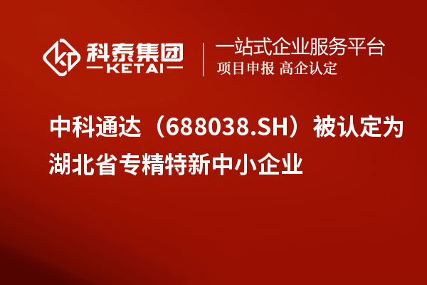 中科通達(dá)（688038.SH）被認(rèn)定為湖北省<a href=http://armta.com/fuwu/zhuanjingtexin.html target=_blank class=infotextkey>專精特新中小企業(yè)</a>