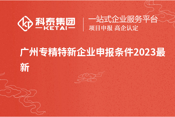 廣州專精特新企業(yè)申報條件2023最新