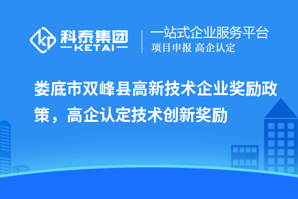 婁底市雙峰縣高新技術(shù)企業(yè)獎勵政策，高企認(rèn)定技術(shù)創(chuàng)新獎勵