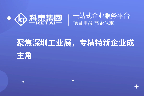 聚焦深圳工業(yè)展，專精特新企業(yè)成主角