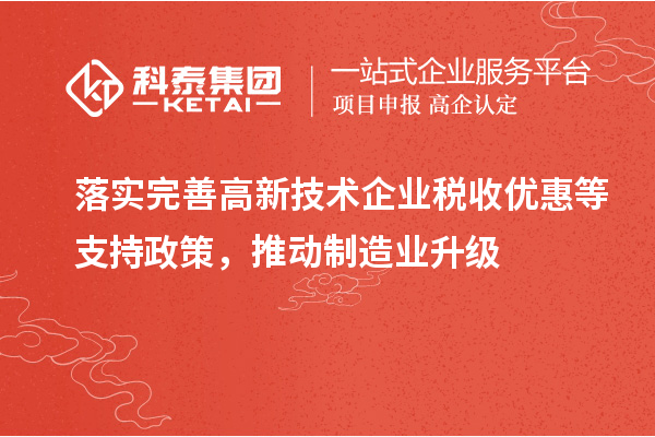 落實(shí)完善高新技術(shù)企業(yè)稅收優(yōu)惠等支持政策，推動(dòng)制造業(yè)升級(jí)