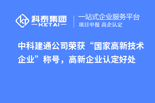 中科建通公司榮獲“國(guó)家高新技術(shù)企業(yè)”稱(chēng)號(hào)，<a href=http://armta.com/gaoqi/ target=_blank class=infotextkey>高新企業(yè)認(rèn)定</a>好處