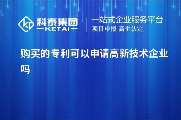 購買的專利可以申請高新技術企業(yè)嗎