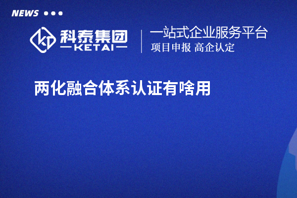 兩化融合體系認證有啥用？不單單有獎補