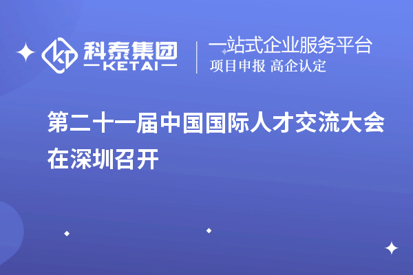 第二十一屆中國國際人才交流大會在深圳召開