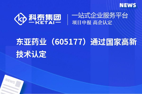 東亞藥業(yè)（605177）通過國家高新技術(shù)認(rèn)定